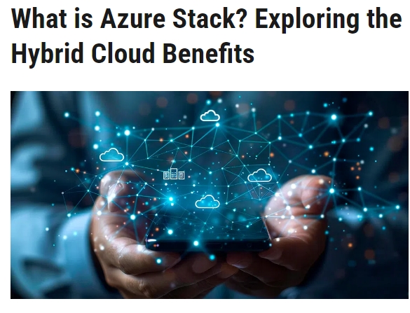Blog: What Is Azure Stack? Exploring Hybrid Cloud Benefits